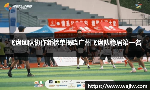 飞盘团队协作新榜单揭晓广州飞盘队稳居第一名
